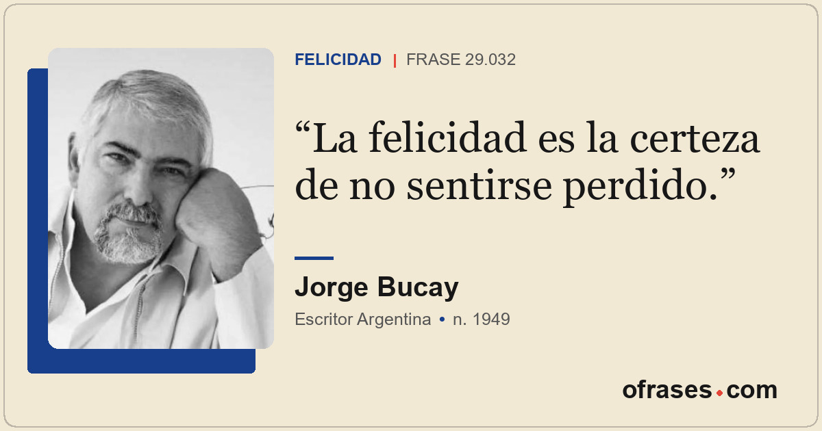 La felicidad es la certeza de no sentirse perdido.
