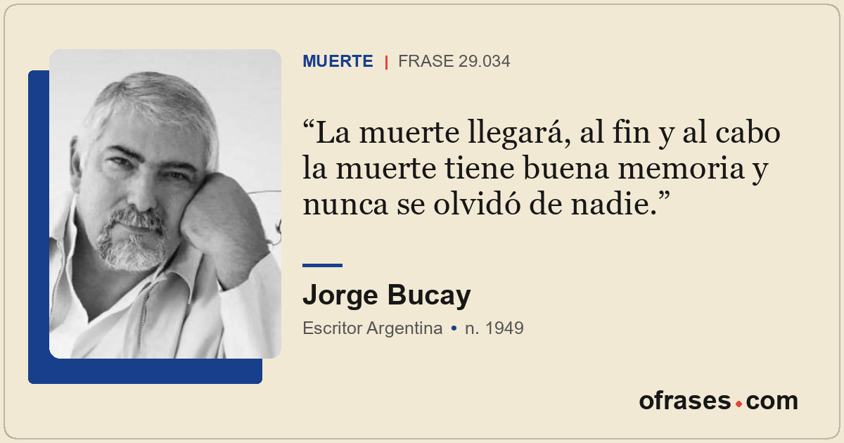 La muerte llegará, al fin y al cabo la muerte tiene buena memoria y nunca se olv...