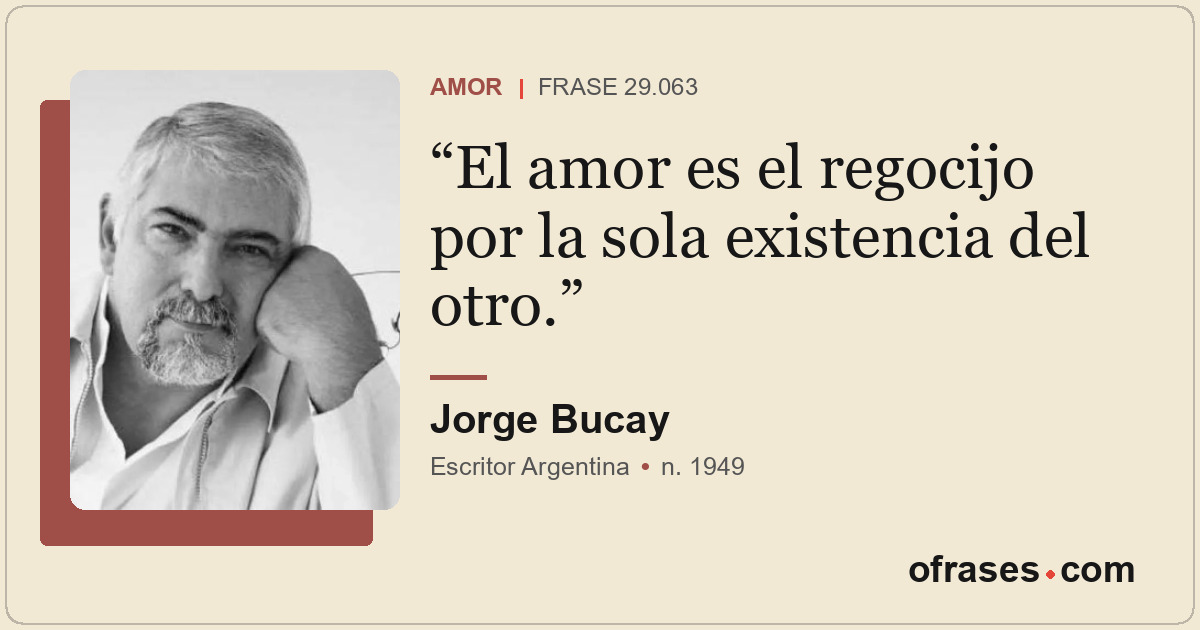 El amor es el regocijo por la sola existencia del otro.