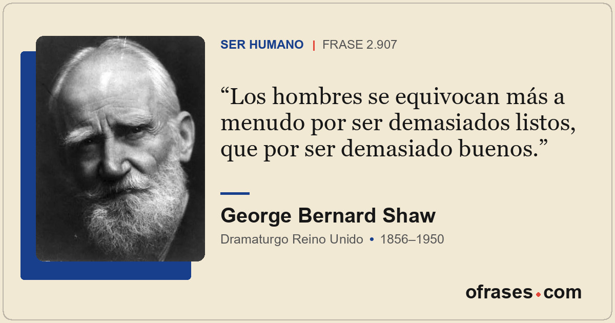 Los hombres se equivocan más a menudo por ser demasiados listos, que por ser dem...