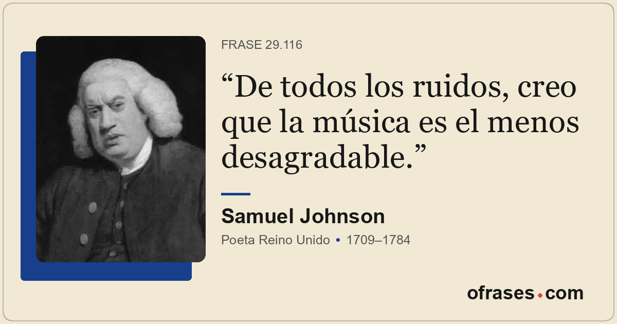 De todos los ruidos, creo que la música es el menos desagradable.