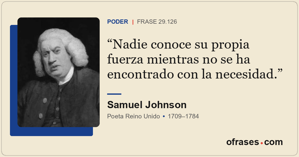 Nadie conoce su propia fuerza mientras no se ha encontrado con la necesidad.