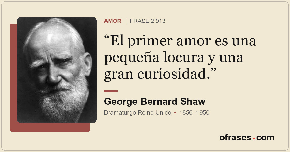 El primer amor es una pequeña locura y una gran curiosidad.