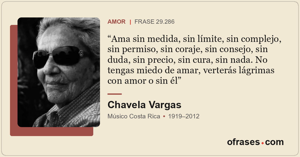 Ama sin medida, sin límite, sin complejo, sin permiso, sin coraje, sin consejo,...