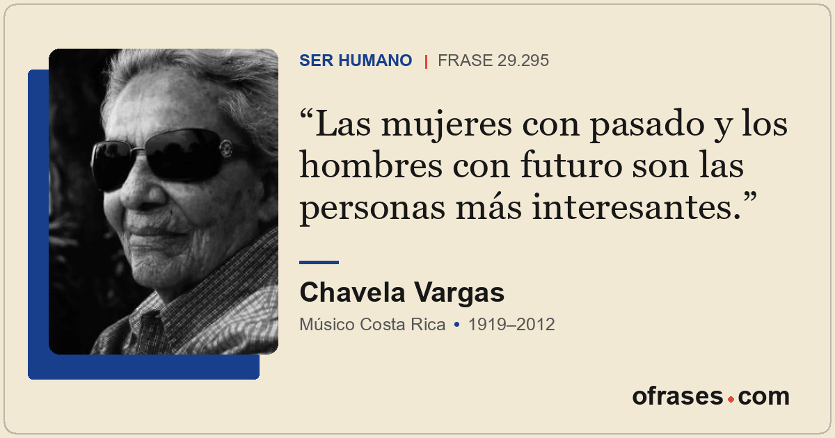 Las mujeres con pasado y los hombres con futuro son las personas más interesante...