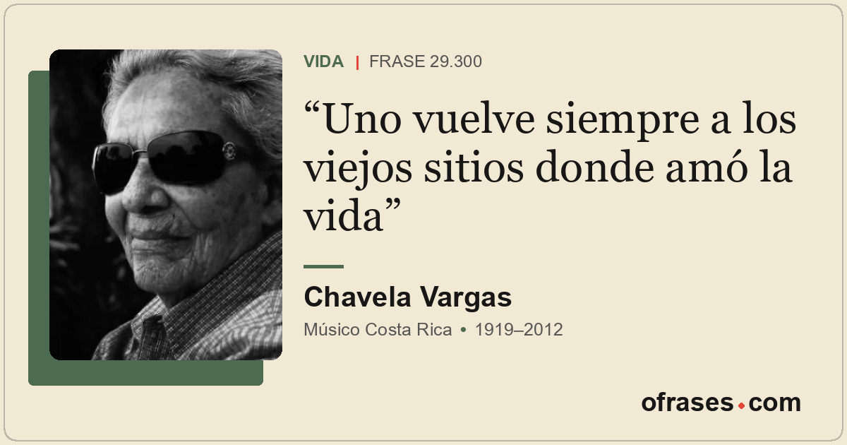 Uno vuelve siempre a los viejos sitios donde amó la vida