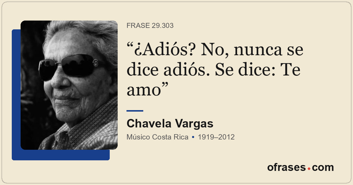 ¿Adiós? No, nunca se dice adiós. Se dice: Te amo