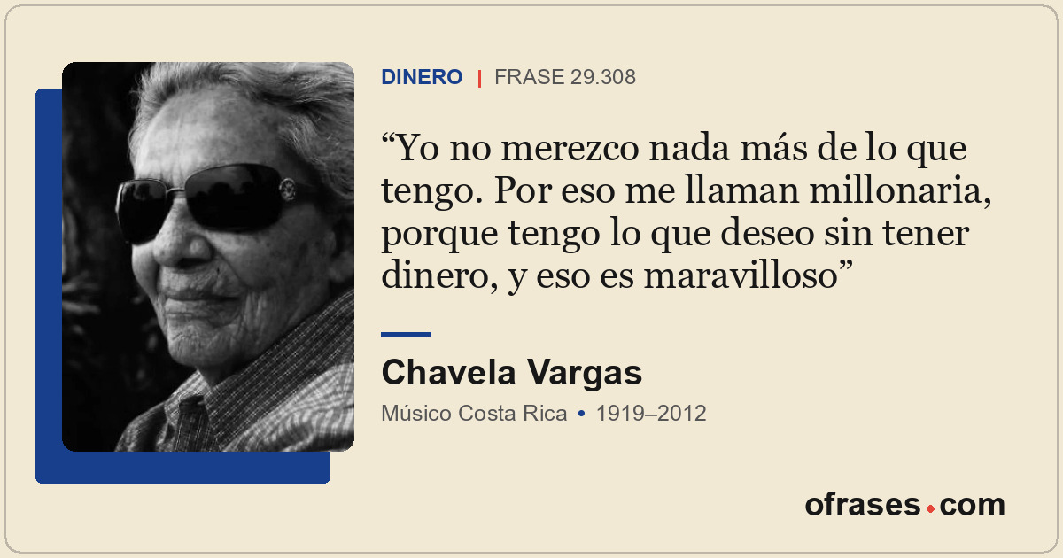 Yo no merezco nada más de lo que tengo. Por eso me llaman millonaria, porque ten...