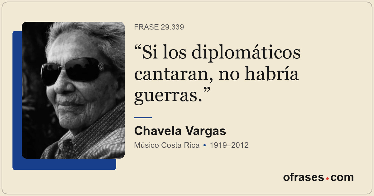 Si los diplomáticos cantaran, no habría guerras.