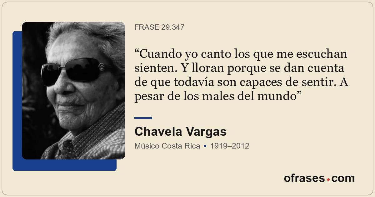 Cuando yo canto los que me escuchan sienten. Y lloran porque se dan cuenta de qu...