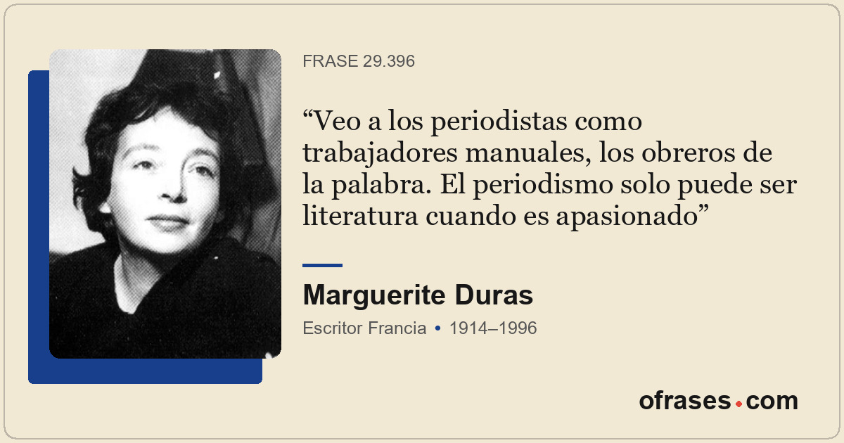 Veo a los periodistas como trabajadores manuales, los obreros de la palabra. El...