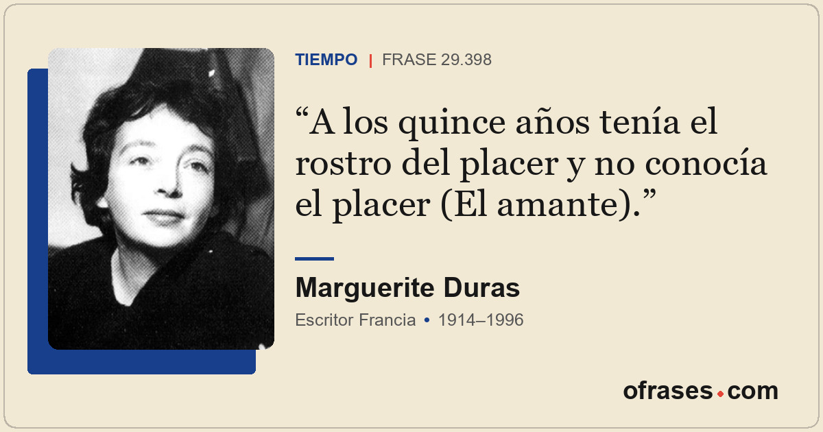 A los quince años tenía el rostro del placer y no conocía el placer (El amante).