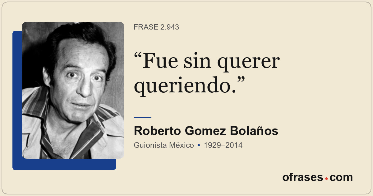 Fue sin querer queriendo.