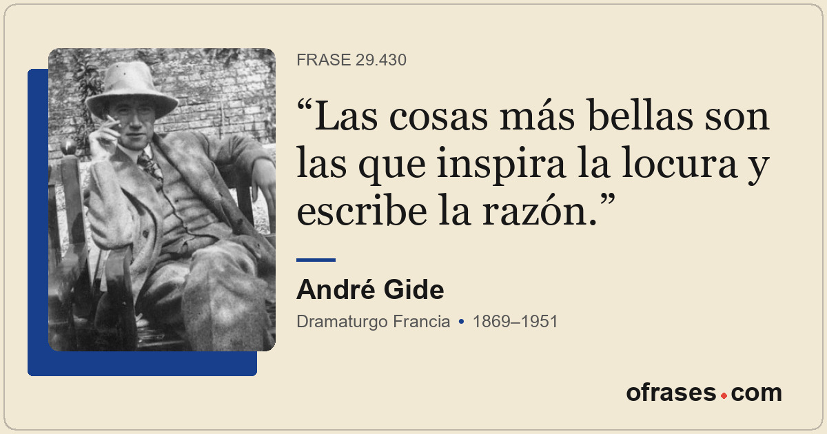 Las cosas más bellas son las que inspira la locura y escribe la razón.