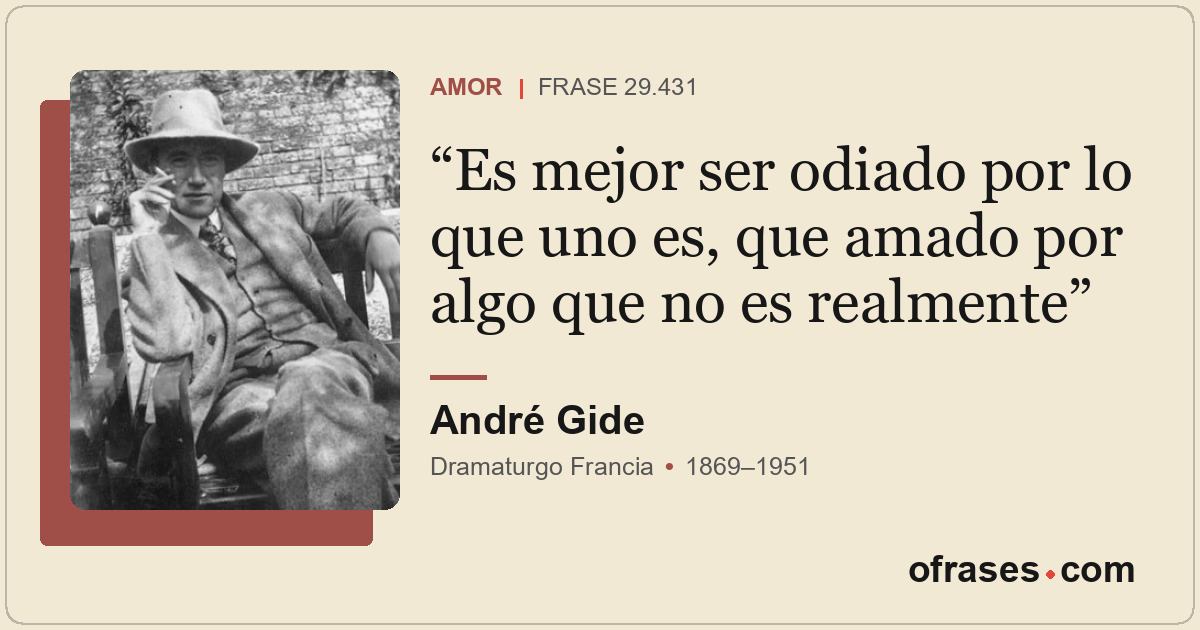 Es mejor ser odiado por lo que uno es, que amado por algo que no es realmente