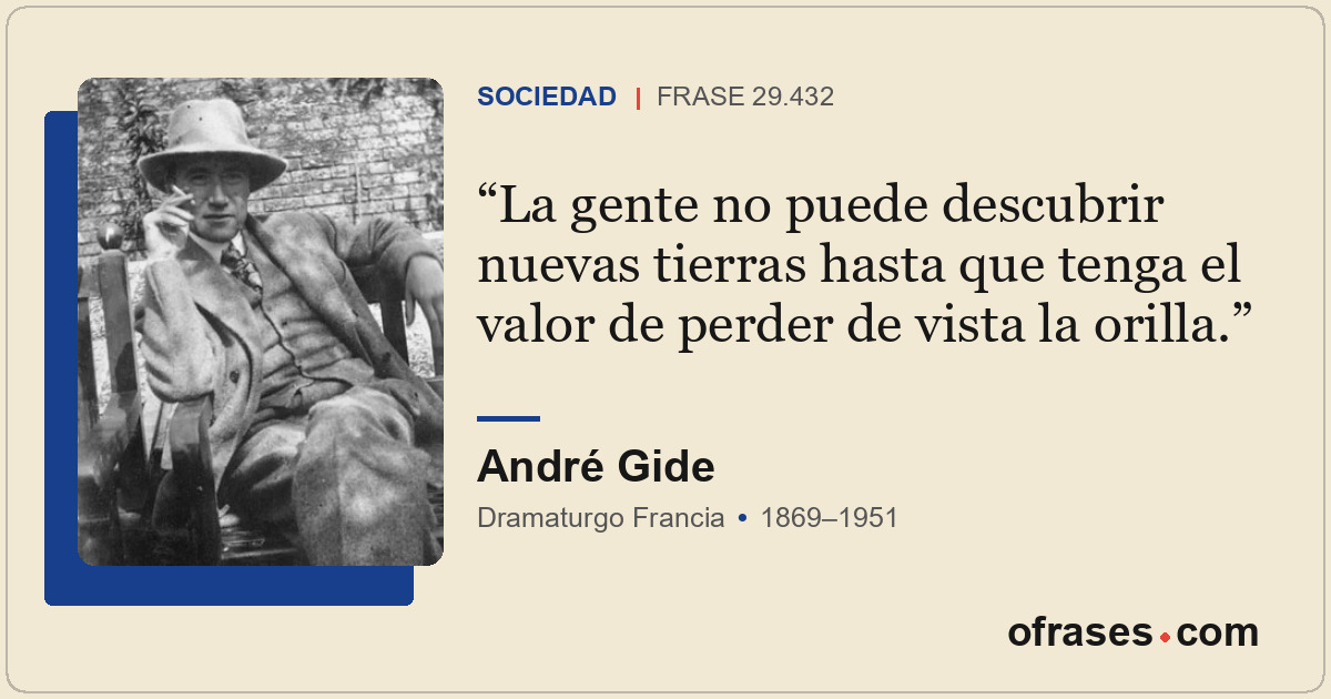 La gente no puede descubrir nuevas tierras hasta que tenga el valor de perder de...