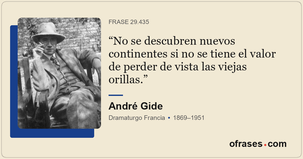 No se descubren nuevos continentes si no se tiene el valor de perder de vista la...