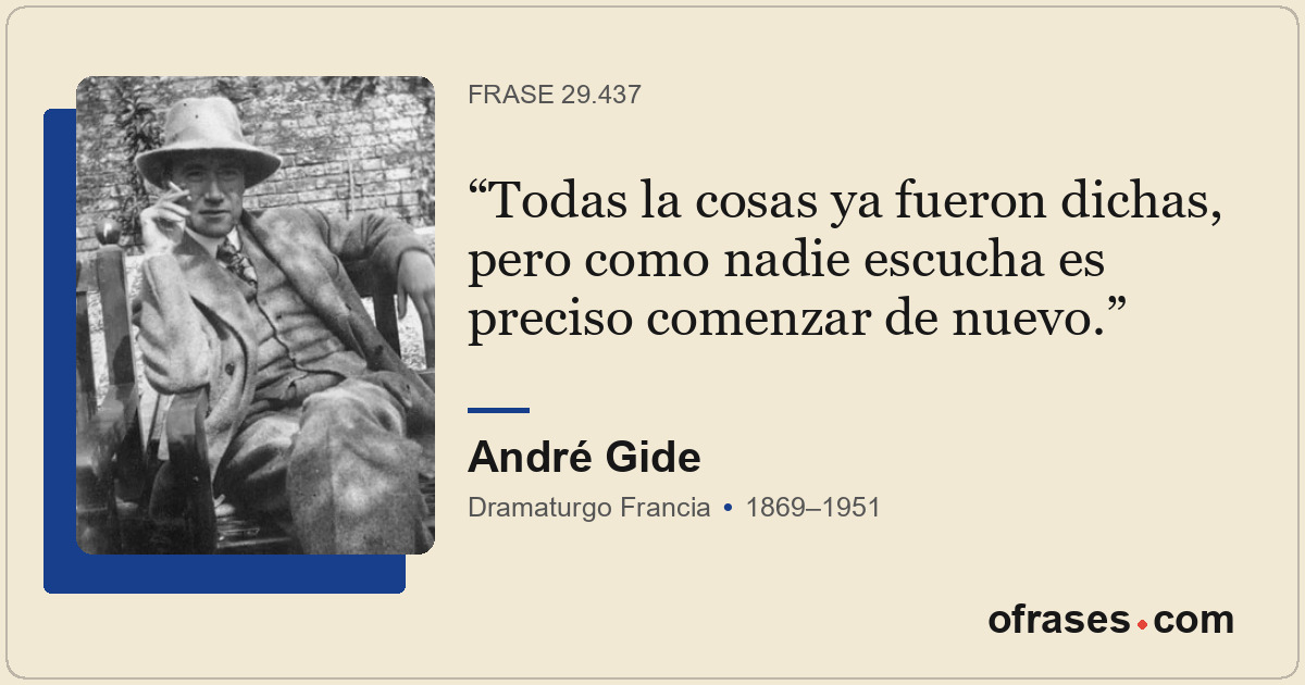 Todas la cosas ya fueron dichas, pero como nadie escucha es preciso comenzar de...