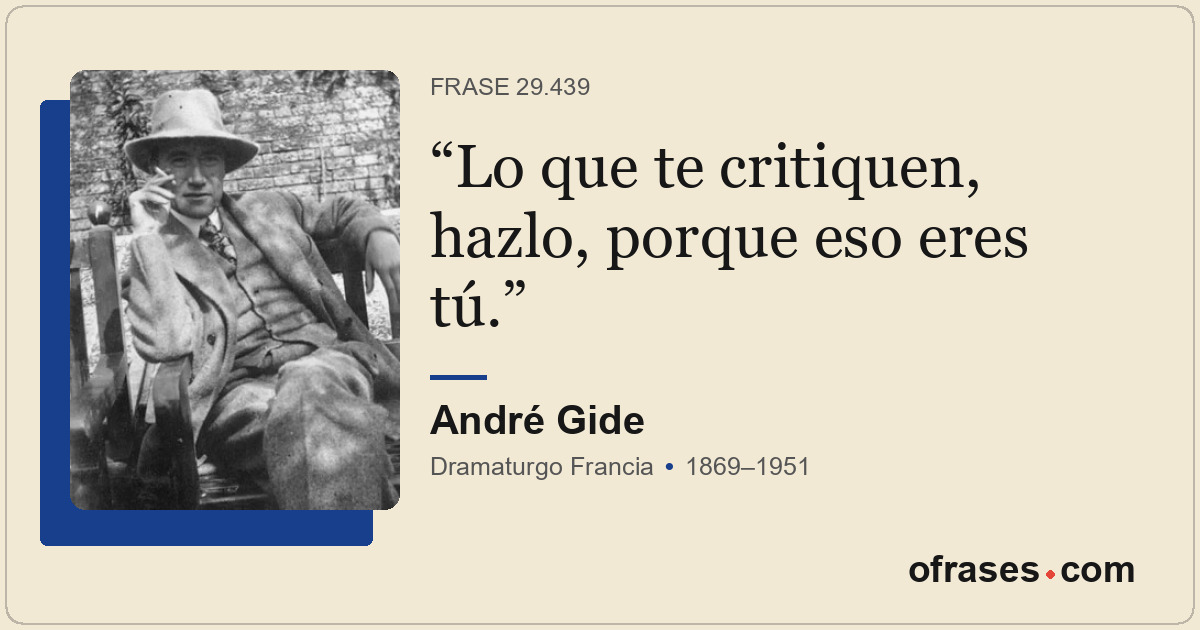 Lo que te critiquen, hazlo, porque eso eres tú.