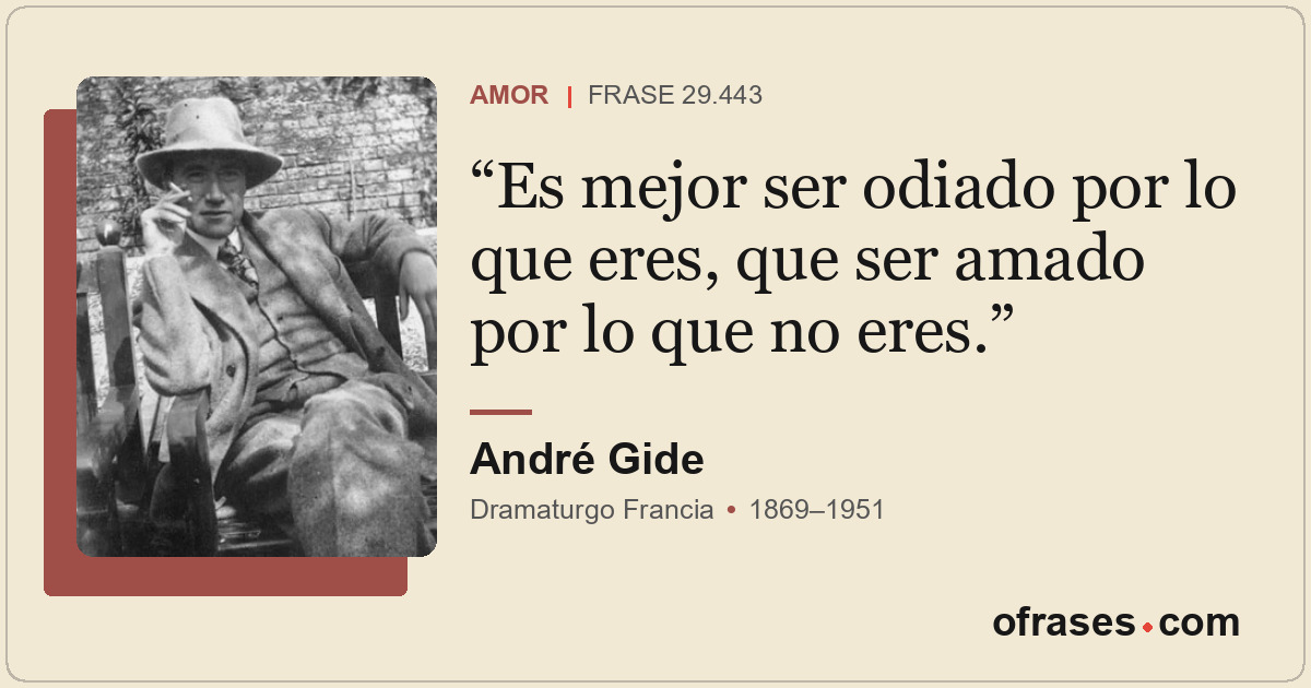 Es mejor ser odiado por lo que eres, que ser amado por lo que no eres.