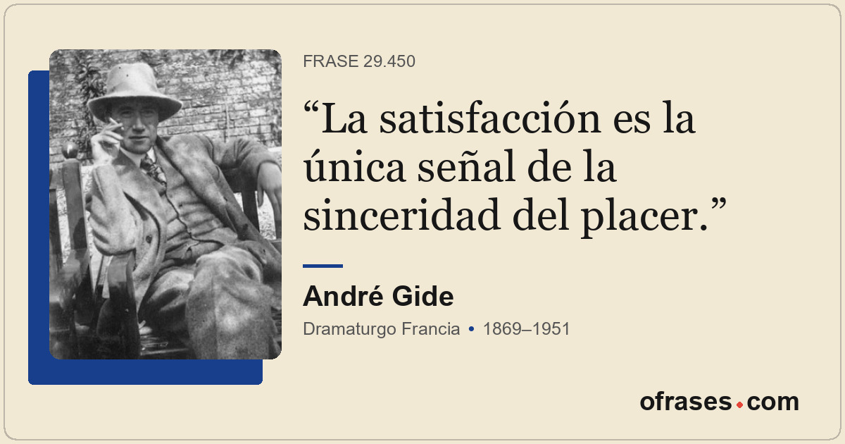 La satisfacción es la única señal de la sinceridad del placer.