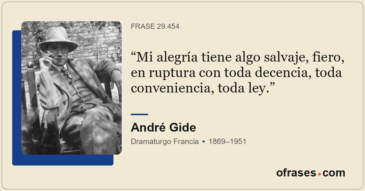Mi alegría tiene algo salvaje, fiero, en ruptura con toda decencia, toda conveni...