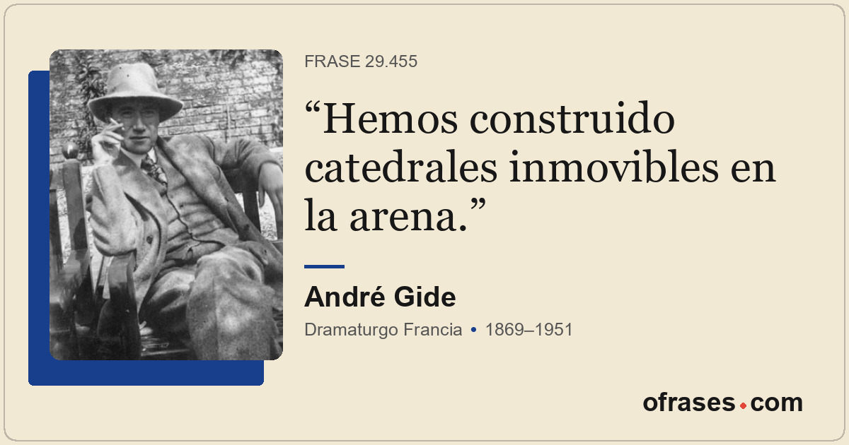 Hemos construido catedrales inmovibles en la arena.