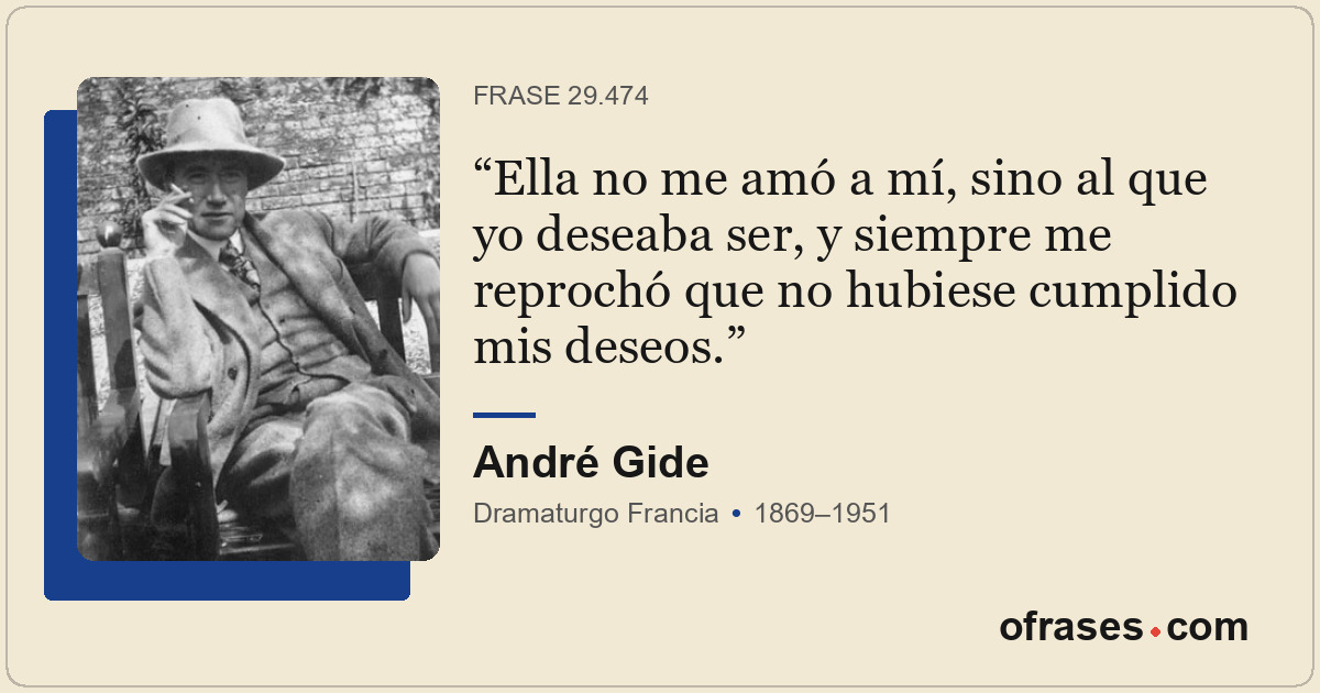 Ella no me amó a mí, sino al que yo deseaba ser, y siempre me reprochó que no hu...
