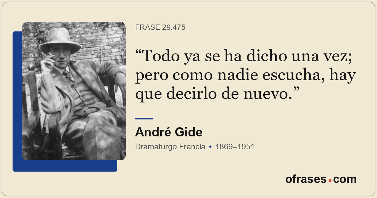 Todo ya se ha dicho una vez; pero como nadie escucha, hay que decirlo de nuevo.
