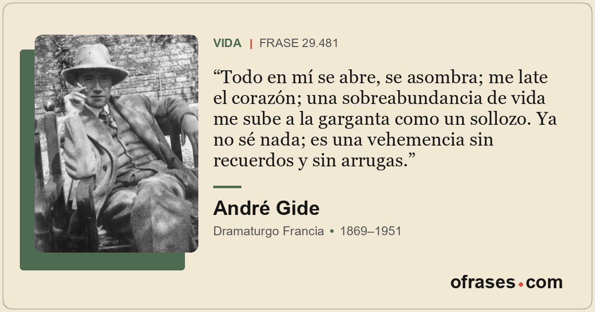 Todo en mí se abre, se asombra; me late el corazón; una sobreabundancia de vida...