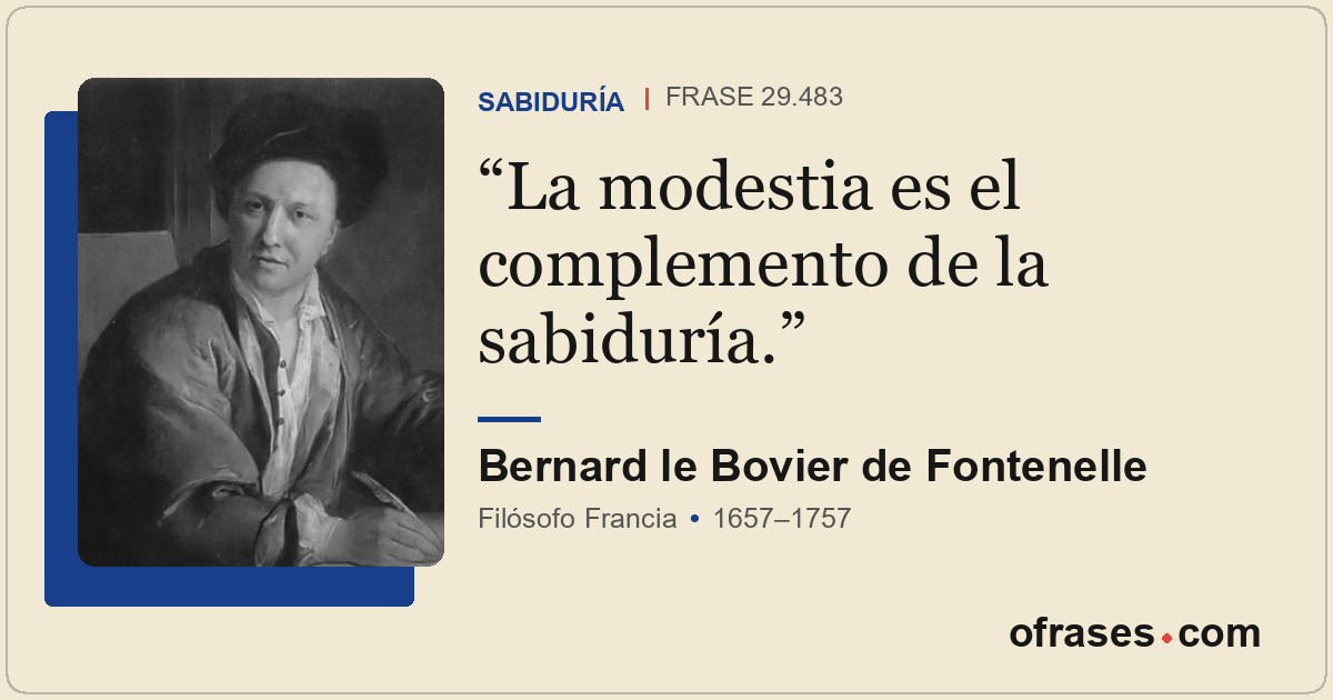 La modestia es el complemento de la sabiduría.