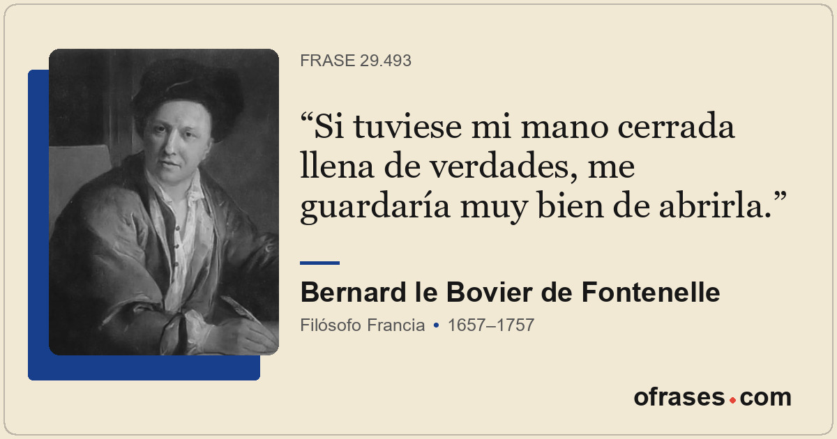 Si tuviese mi mano cerrada llena de verdades, me guardaría muy bien de abrirla.