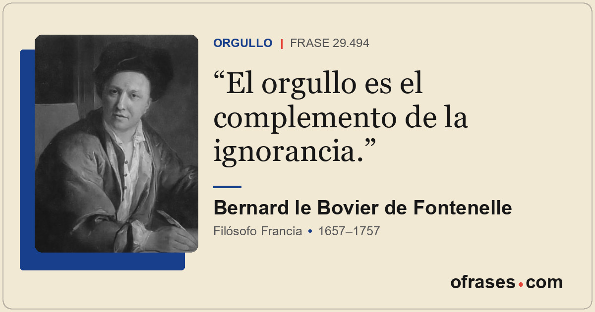 El orgullo es el complemento de la ignorancia.
