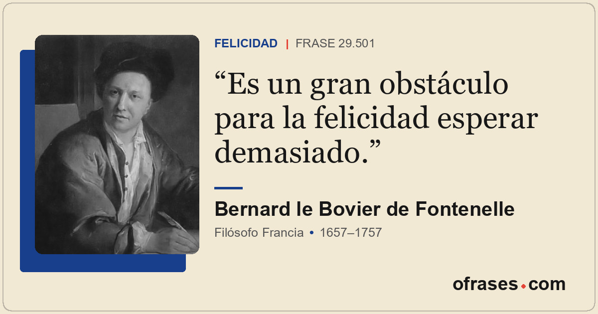 Es un gran obstáculo para la felicidad esperar demasiado.