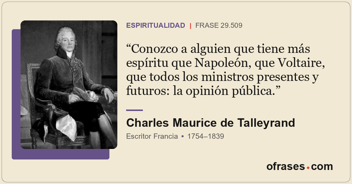 Conozco a alguien que tiene más espíritu que Napoleón, que Voltaire, que todos l...