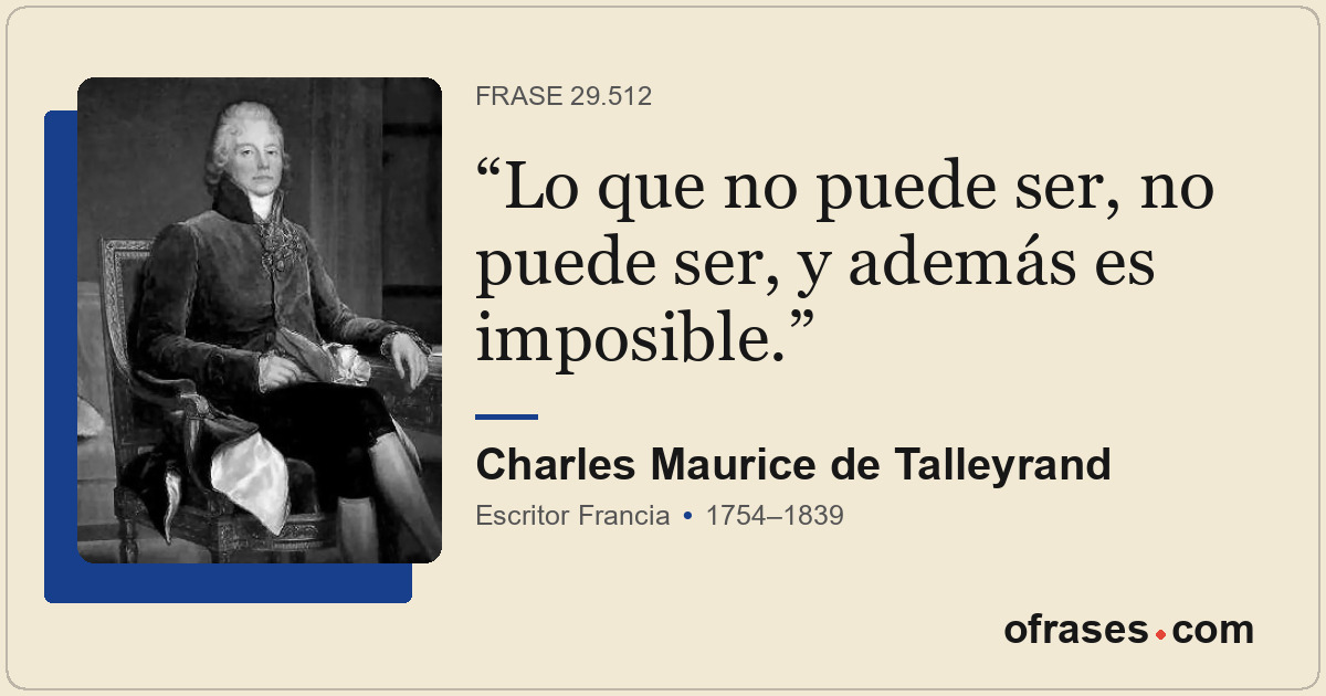 Lo que no puede ser, no puede ser, y además es imposible.