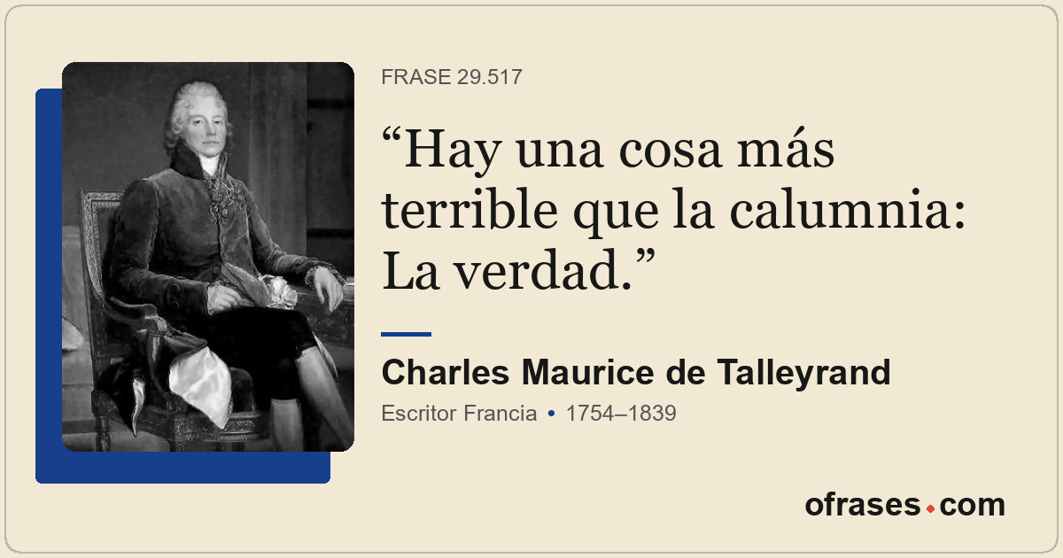 Hay una cosa más terrible que la calumnia: La verdad.