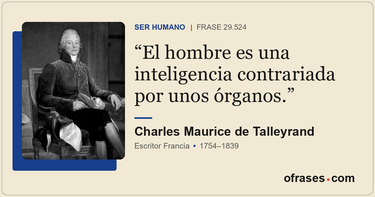 El hombre es una inteligencia contrariada por unos órganos.