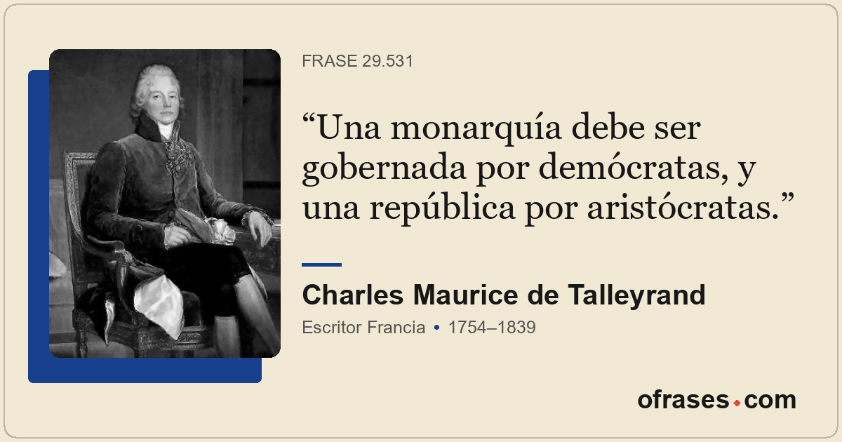 Una monarquía debe ser gobernada por demócratas, y una república por aristócrata...