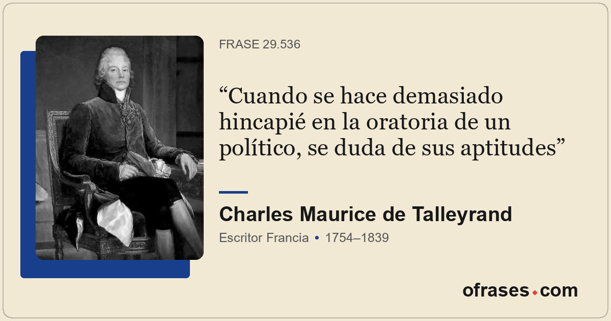 Cuando se hace demasiado hincapié en la oratoria de un político, se duda de sus...