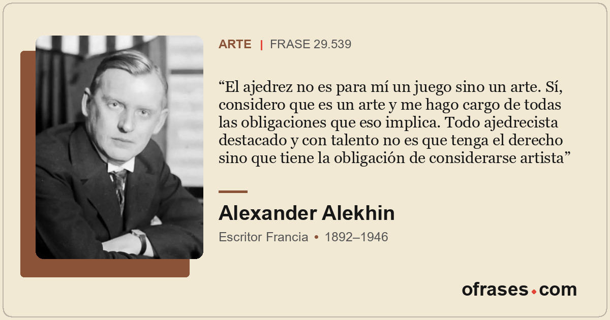 El ajedrez no es para mí un juego sino un arte. Sí, considero que es un arte y m...