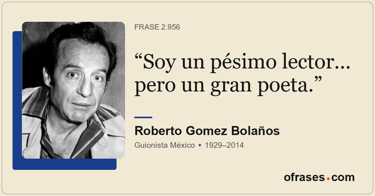 Soy un pésimo lector... pero un gran poeta.