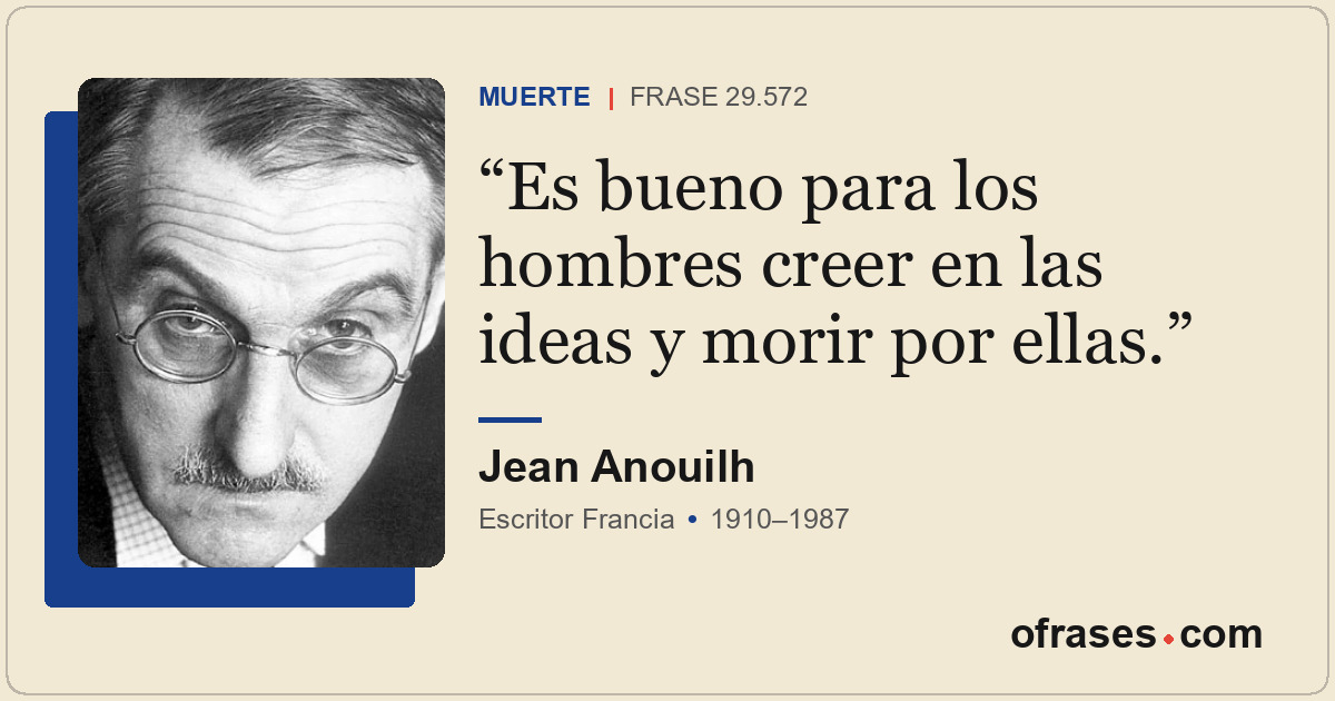Es bueno para los hombres creer en las ideas y morir por ellas.