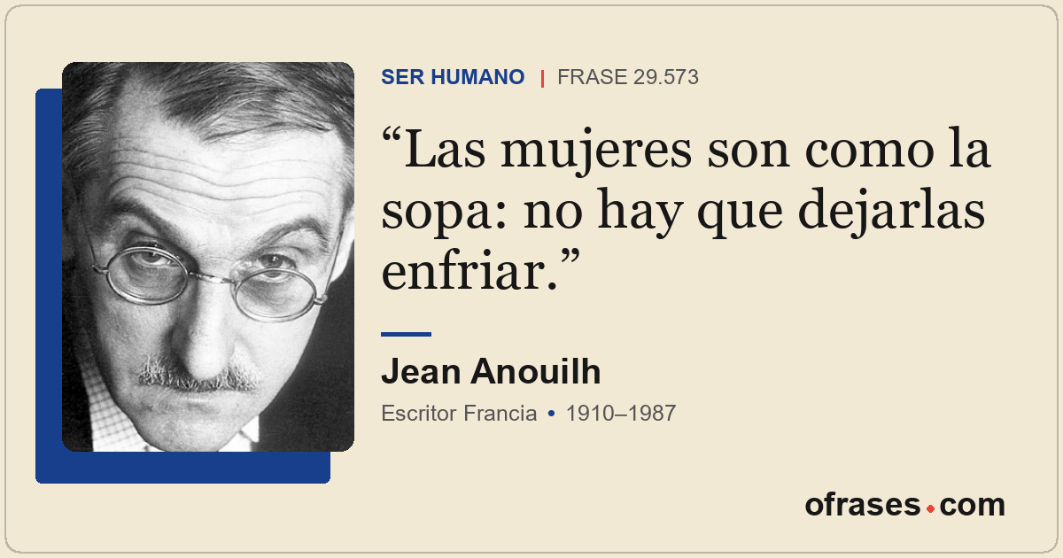 Las mujeres son como la sopa: no hay que dejarlas enfriar.