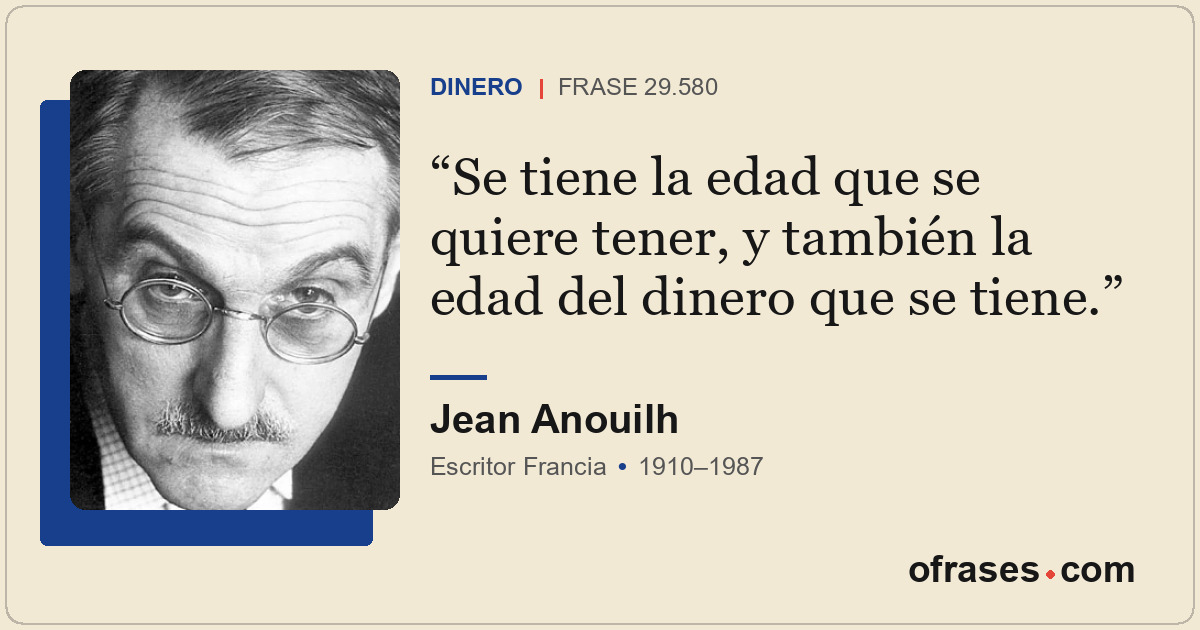 Se tiene la edad que se quiere tener, y también la edad del dinero que se tiene.