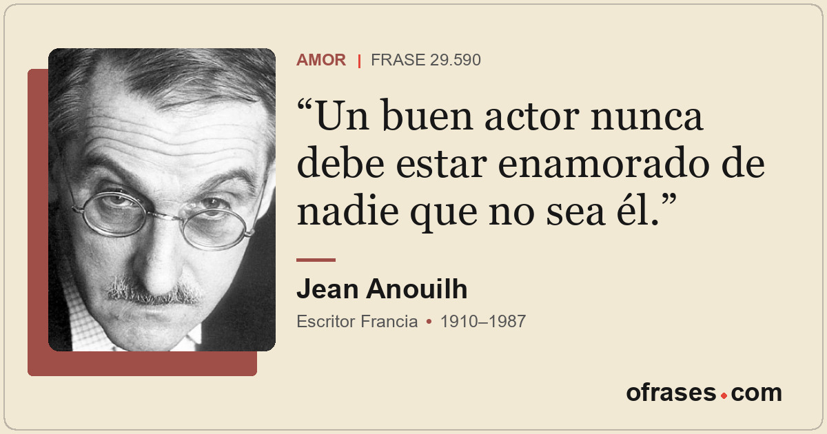 Un buen actor nunca debe estar enamorado de nadie que no sea él.