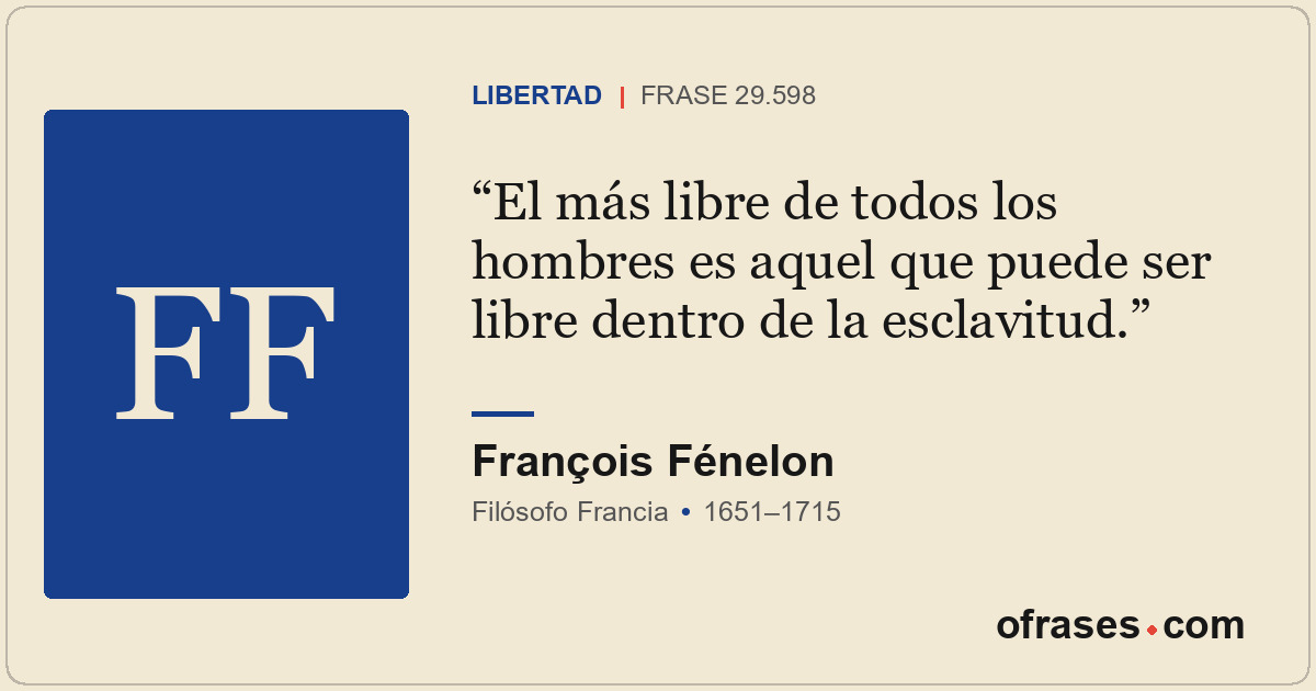 El más libre de todos los hombres es aquel que puede ser libre dentro de la escl...