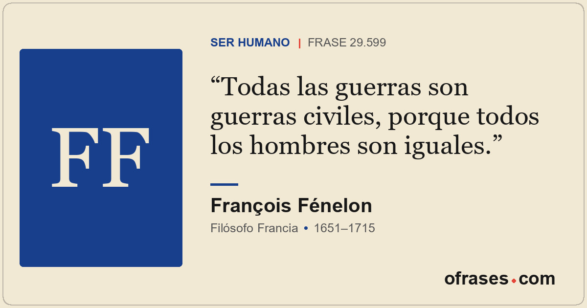 Todas las guerras son guerras civiles, porque todos los hombres son iguales.