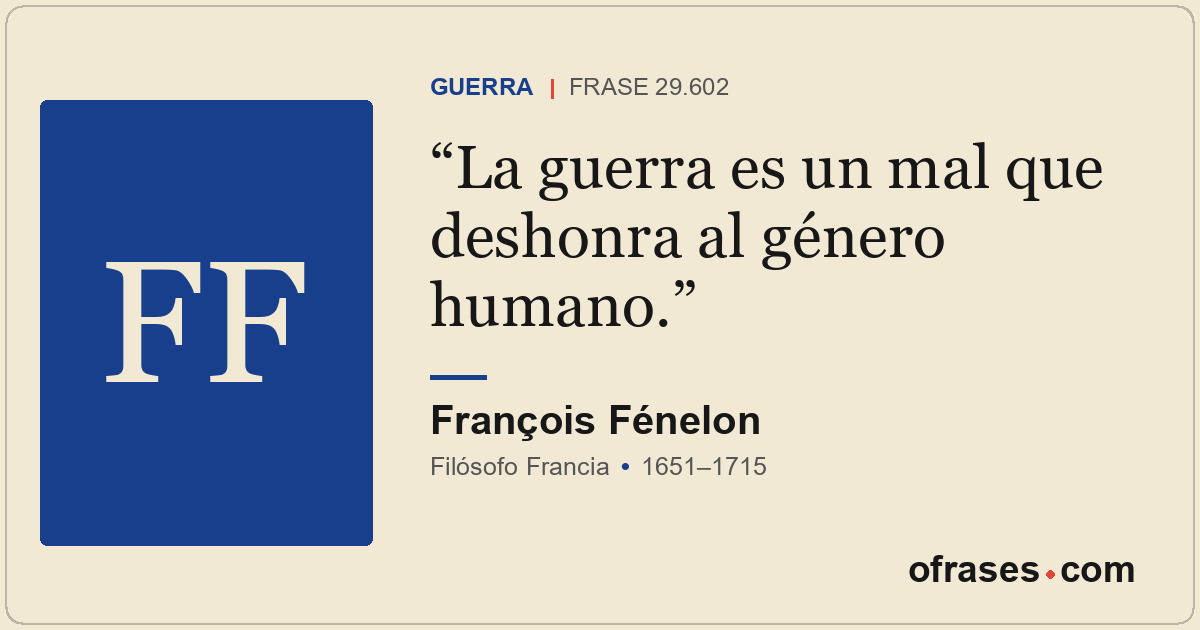 La guerra es un mal que deshonra al género humano.