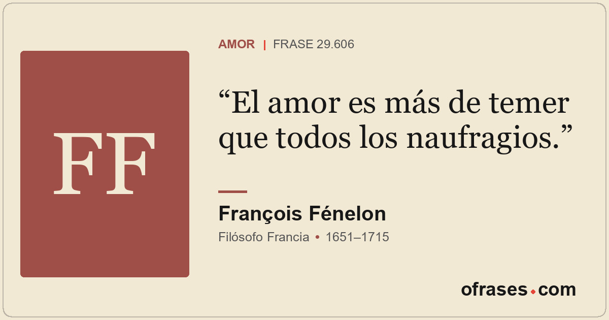 El amor es más de temer que todos los naufragios.